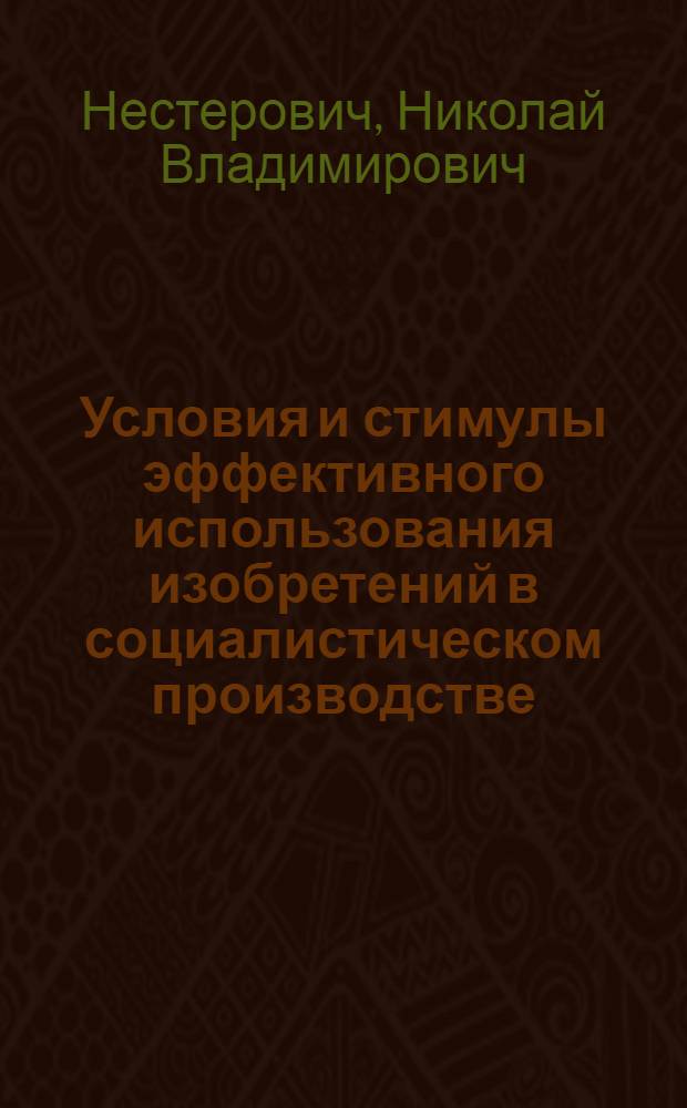 Условия и стимулы эффективного использования изобретений в социалистическом производстве : Автореф. дис. на соиск. учен. степени канд. экон. наук : (08.00.05)