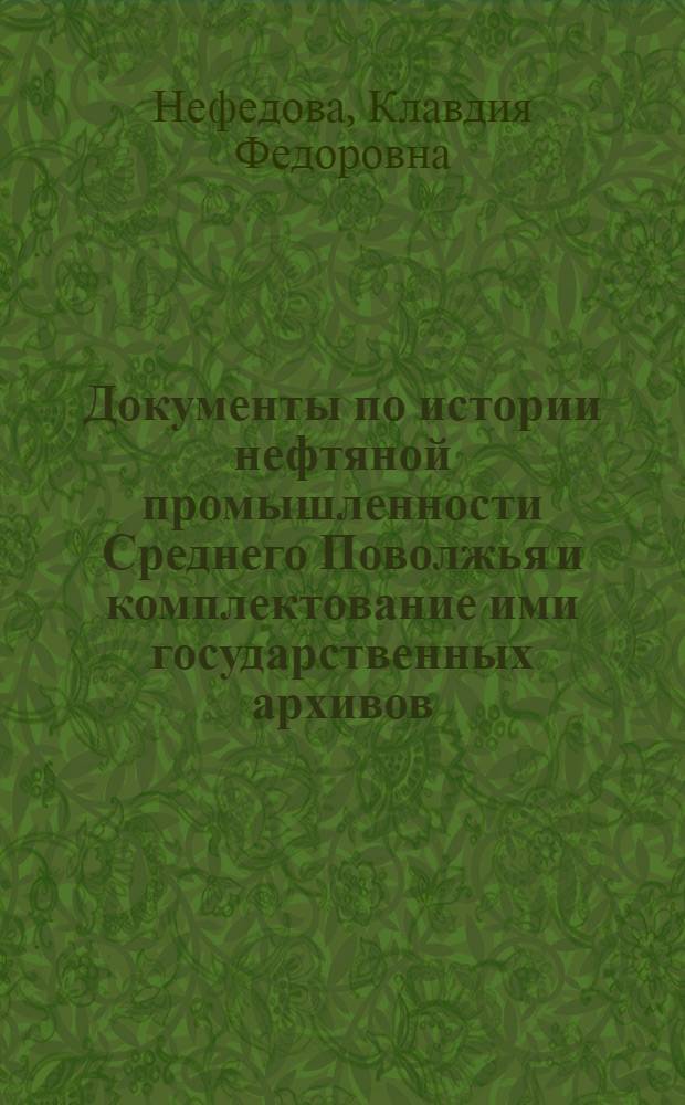 Документы по истории нефтяной промышленности Среднего Поволжья и комплектование ими государственных архивов : Автореф. дис. на соиск. учен. степени канд. ист. наук : (07.00.09)