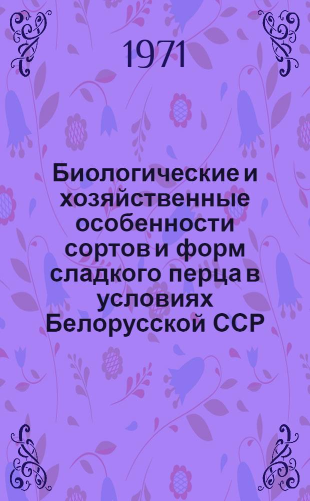 Биологические и хозяйственные особенности сортов и форм сладкого перца в условиях Белорусской ССР : Автореф. дис. на соискание учен. степени канд. с.-х. наук : (534)