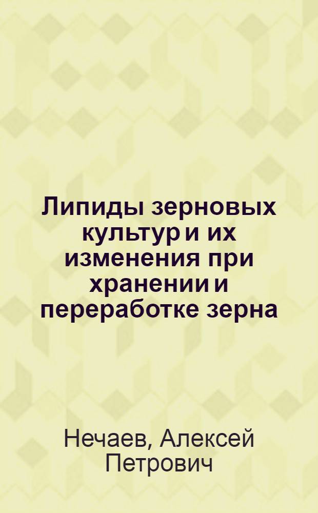 Липиды зерновых культур и их изменения при хранении и переработке зерна : Автореф. дис. на соискание учен. степени д-ра техн. наук : (370)