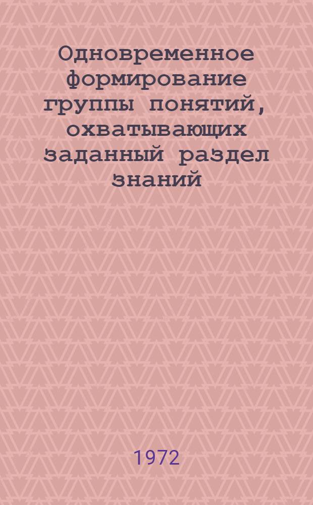 Одновременное формирование группы понятий, охватывающих заданный раздел знаний : Автореф. дис. на соискание учен. степени канд. психол. наук : (967)