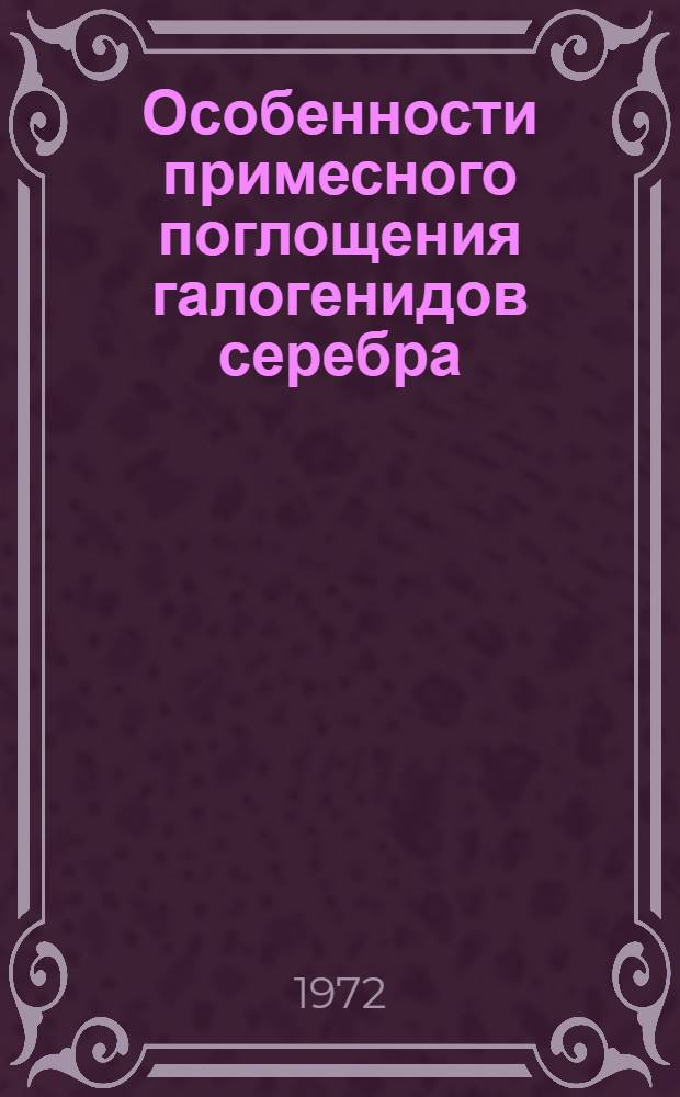Особенности примесного поглощения галогенидов серебра : Автореф. дис. на соиск. учен. степени канд. физ.-мат. наук : (046)