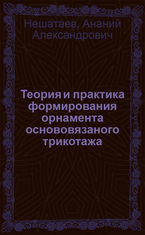 Теория и практика формирования орнамента основовязаного трикотажа : Автореф. дис. на соиск. учен. степени д-ра техн. наук : (06.391)