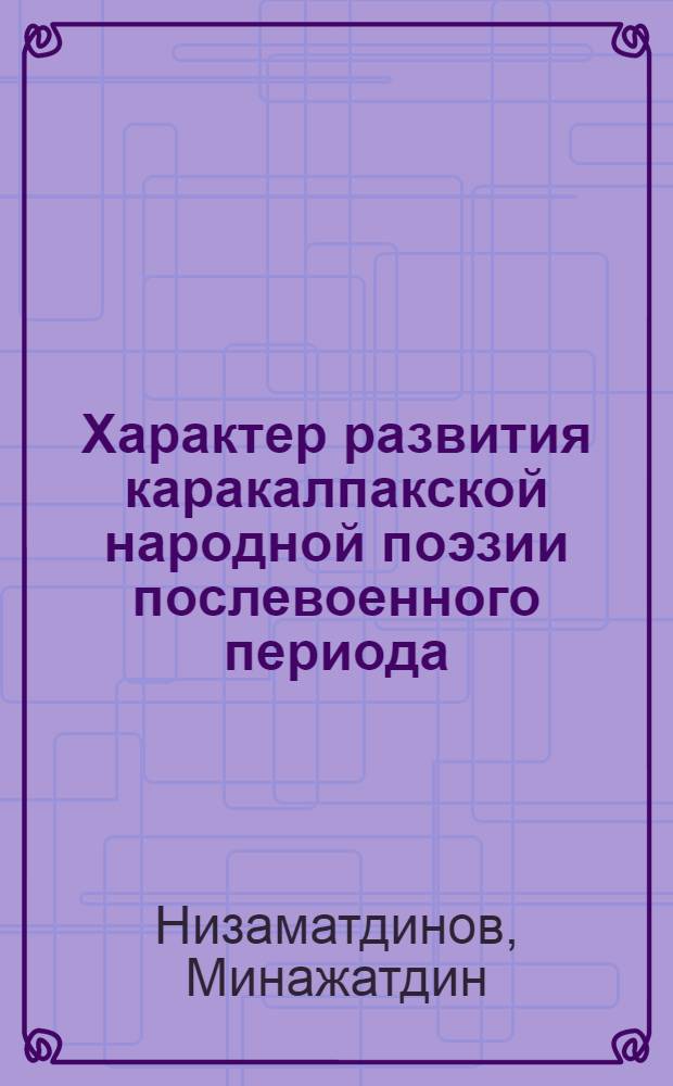 Характер развития каракалпакской народной поэзии послевоенного периода : Автореф. дис. на соискание учен. степени канд. филол. наук : (648)