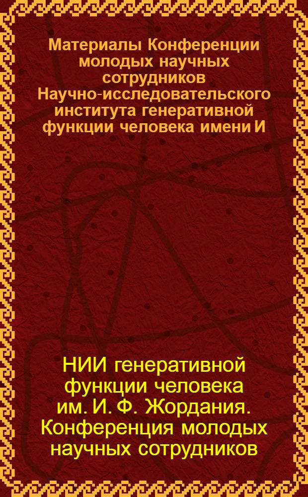 Материалы Конференции молодых научных сотрудников Научно-исследовательского института генеративной функции человека имени И.Ф. Жордания. (28-29 января 1973 г.)