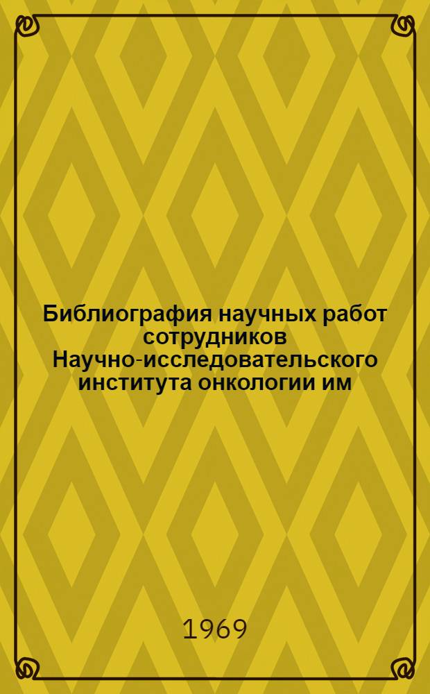 Библиография научных работ сотрудников Научно-исследовательского института онкологии им. Н.Н. Петрова МЗ СССР и литературы по онкологии в Эстонской ССР с 1926 по 1965 год