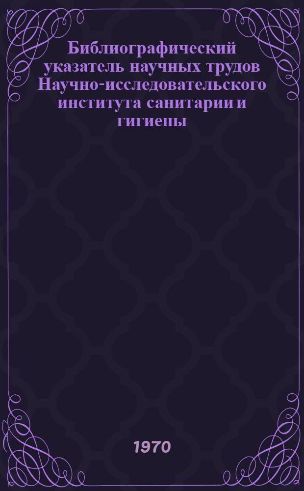 Библиографический указатель научных трудов Научно-исследовательского института санитарии и гигиены