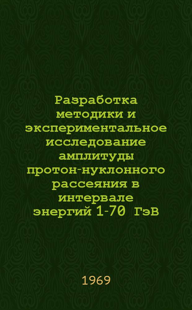 Разработка методики и экспериментальное исследование амплитуды протон-нуклонного рассеяния в интервале энергий 1-70 ГэВ : 1-4714 : Автореф. дис. на соискание учен. степени канд. физ.-мат. наук : (040)