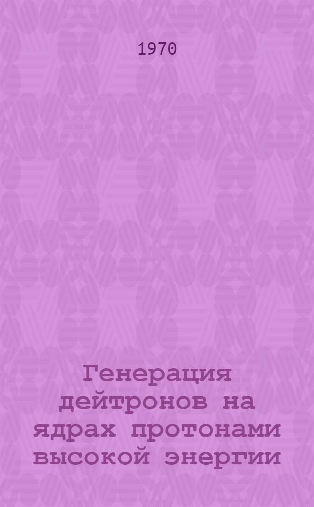 Генерация дейтронов на ядрах протонами высокой энергии : Автореф. дис. на соискание учен. степени канд. физ.-мат. наук : (040)