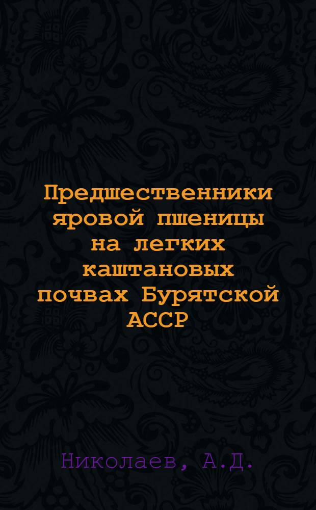 Предшественники яровой пшеницы на легких каштановых почвах Бурятской АССР : Автореф. дис. на соискание учен. степени канд. с.-х. наук : (06.530)