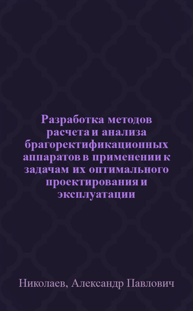 Разработка методов расчета и анализа брагоректификационных аппаратов в применении к задачам их оптимального проектирования и эксплуатации : Автореф. дис. на соискание учен. степени д-ра техн. наук : (175)