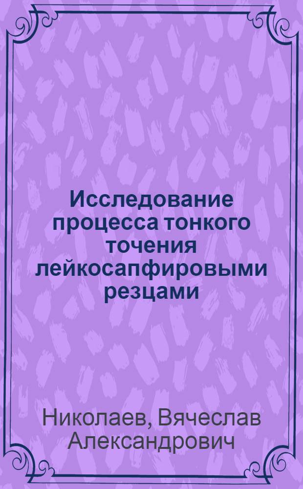 Исследование процесса тонкого точения лейкосапфировыми резцами : Автореф. дис. на соиск. учен. степени канд. техн. наук : (05.03.03)