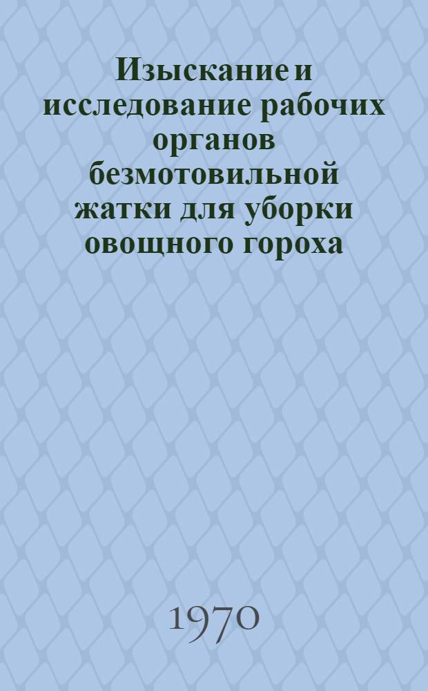Изыскание и исследование рабочих органов безмотовильной жатки для уборки овощного гороха : Автореф. дис. на соискание учен. степени канд. техн. наук : (05.185)
