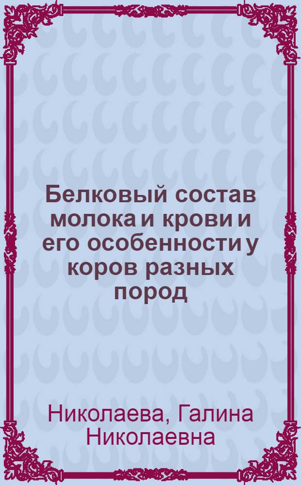 Белковый состав молока и крови и его особенности у коров разных пород : Автореф. дис. на соискание учен. степени канд. с.-х. наук : (550)