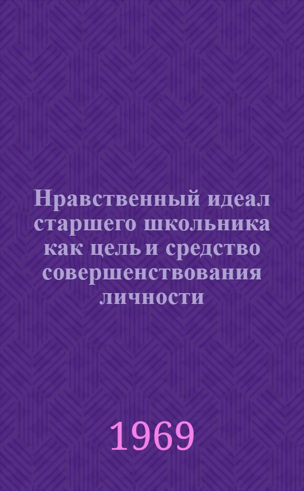 Нравственный идеал старшего школьника как цель и средство совершенствования личности : Автореф. дис. на соискание учен. степени канд. пед. наук : (730)