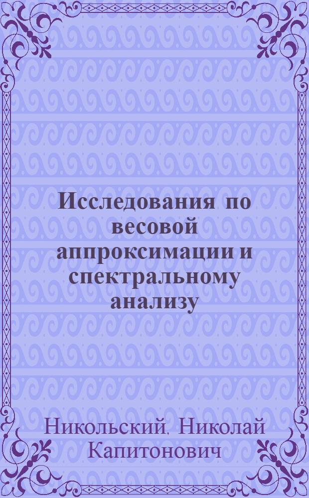 Исследования по весовой аппроксимации и спектральному анализу : Автореф. дис. на соиск. учен. степени д-ра физ.-мат. наук : (01.01.01)