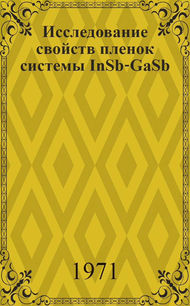 Исследование свойств пленок системы InSb-GaSb : Автореф. дис. на соискание учен. степени канд. физ.-мат. наук : (049)