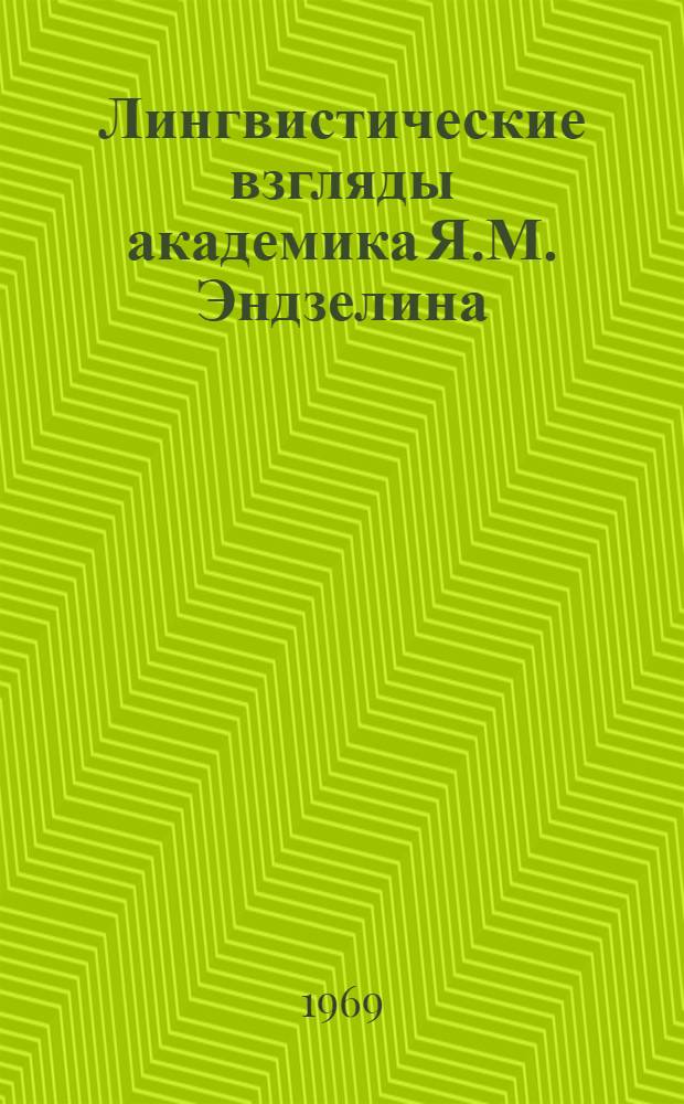 Лингвистические взгляды академика Я.М. Эндзелина : Автореф. дис. на соискание учен. степени канд. филол. наук : (677)
