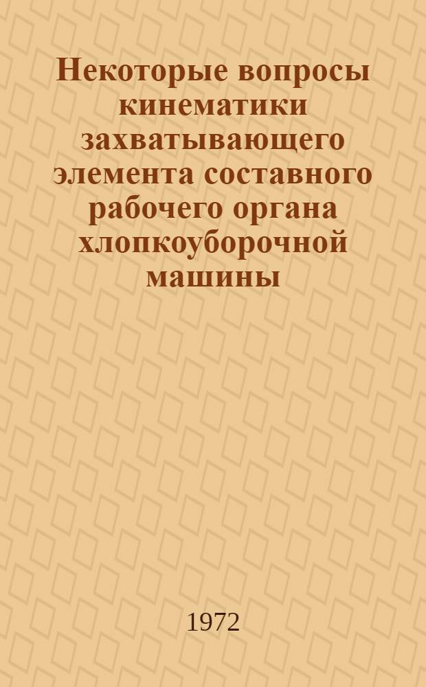Некоторые вопросы кинематики захватывающего элемента составного рабочего органа хлопкоуборочной машины : Автореф. дис. на соискание учен. степени канд. техн. наук : (185)