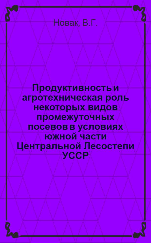 Продуктивность и агротехническая роль некоторых видов промежуточных посевов в условиях южной части Центральной Лесостепи УССР : Автореф. дис. на соискание учен. степени канд. с.-х. наук : (538)