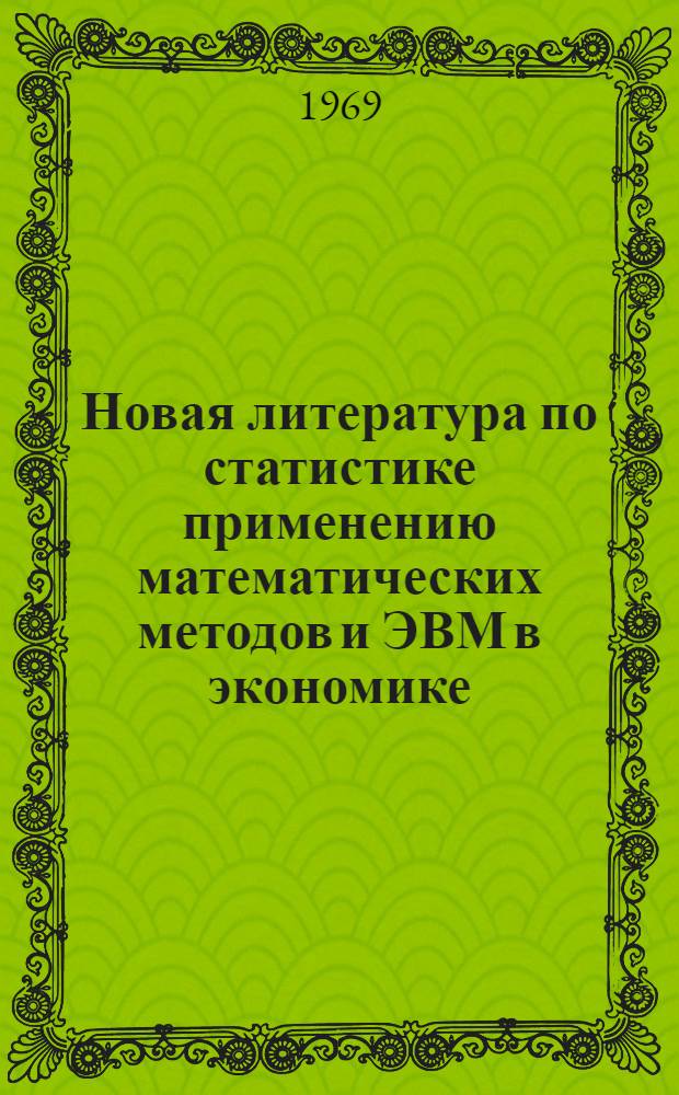 Новая литература по статистике применению математических методов и ЭВМ в экономике (выпускаемая в 1969 году) : Краткие аннотации