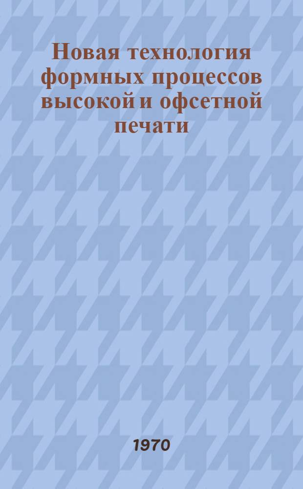 Новая технология формных процессов высокой и офсетной печати : Материалы Всесоюз. совещания работников лабораторий предприятий и институтов
