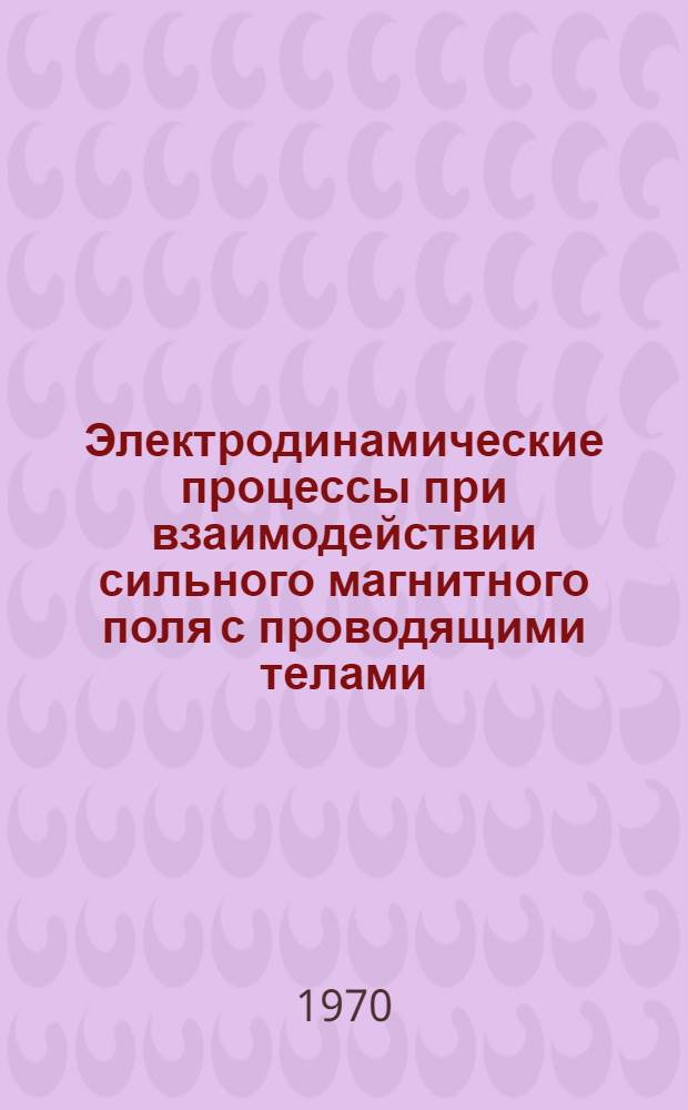 Электродинамические процессы при взаимодействии сильного магнитного поля с проводящими телами : Автореф. дис. на соискание учен. степени канд. техн. наук : (276)