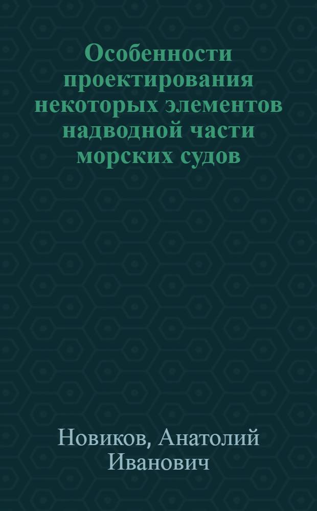 Особенности проектирования некоторых элементов надводной части морских судов : Автореф. дис. на соиск. учен. степени канд. техн. наук : (05.08.03)