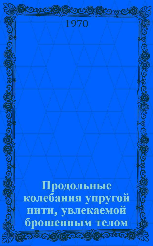 Продольные колебания упругой нити, увлекаемой брошенным телом : Автореф. дис. на соискание учен. степени канд. физ.-мат. наук : (01.020)