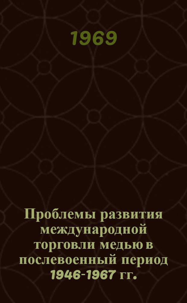 Проблемы развития международной торговли медью в послевоенный период 1946-1967 гг. : Автореф. дис. на соискание учен. степени канд. экон. наук : (603)
