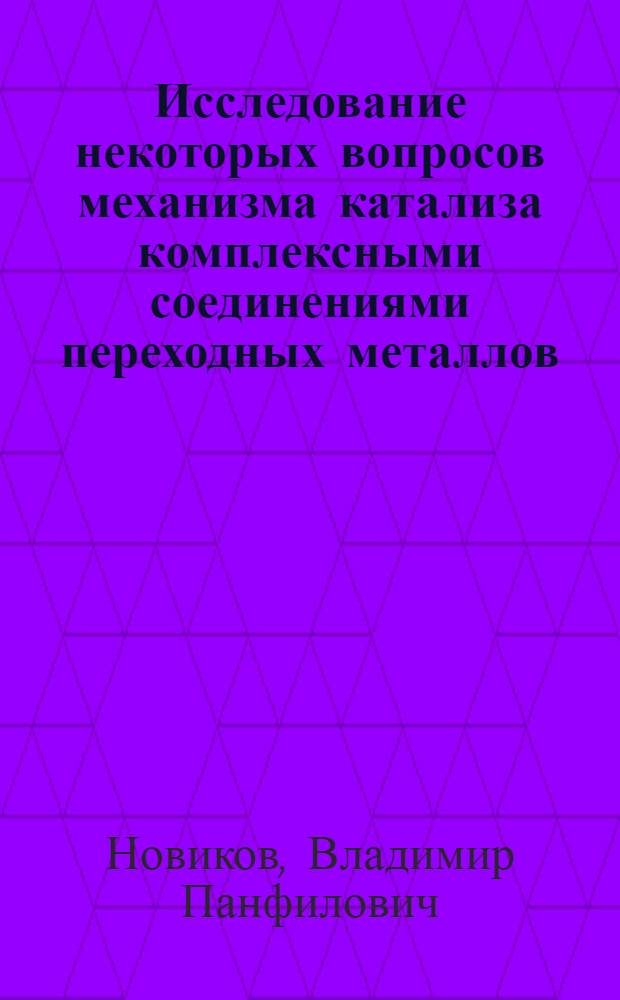 Исследование некоторых вопросов механизма катализа комплексными соединениями переходных металлов : Автореф. дис. на соиск. учен. степени канд. хим. наук : (02.00.13)