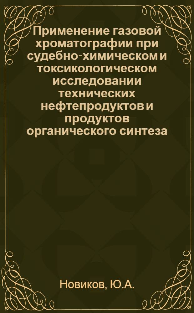 Применение газовой хроматографии при судебно-химическом и токсикологическом исследовании технических нефтепродуктов и продуктов органического синтеза : Автореф. дис. на соискание учен. степени канд. биол. наук : (093)