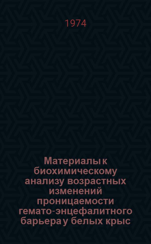 Материалы к биохимическому анализу возрастных изменений проницаемости гемато-энцефалитного барьера у белых крыс : Автореф. дис. на соиск. учен. степени канд. биол. наук