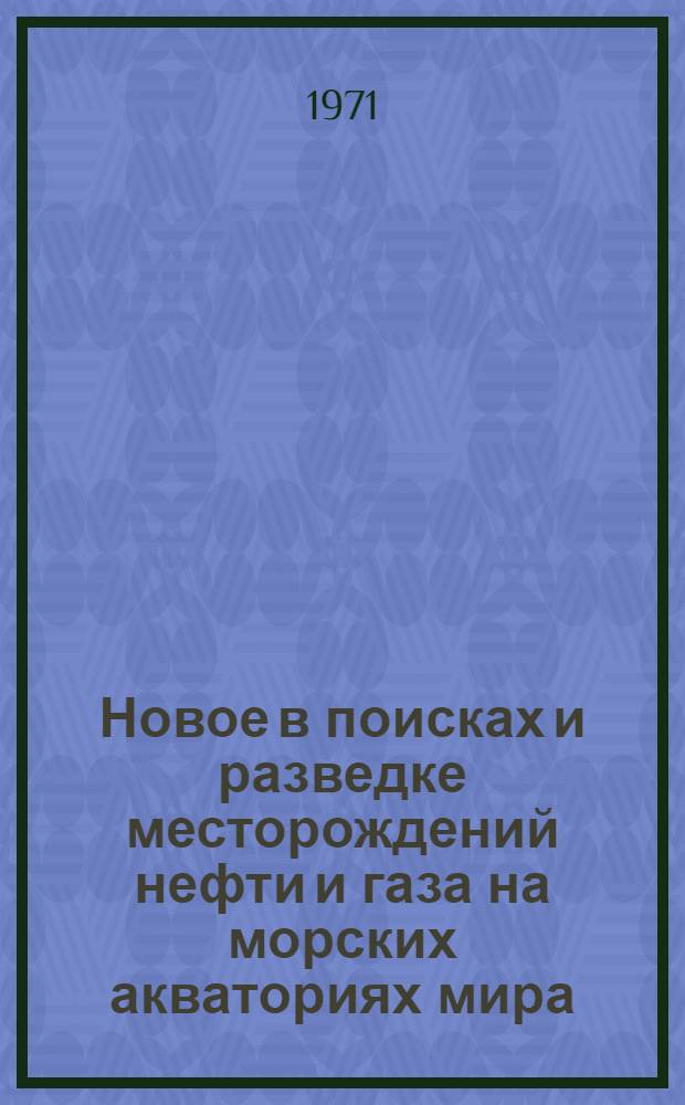 Новое в поисках и разведке месторождений нефти и газа на морских акваториях мира : (Обзорная реф. информация для руководящих работников)