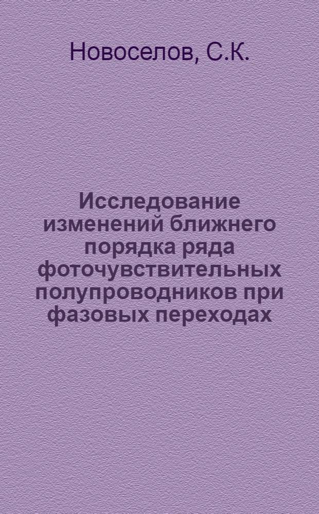 Исследование изменений ближнего порядка ряда фоточувствительных полупроводников при фазовых переходах : Автореф. дис. на соискание учен. степени канд. физ.-мат. наук : (049)