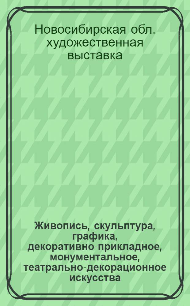 [Живопись, скульптура, графика, декоративно-прикладное, монументальное, театрально-декорационное искусства, художественное проектирование : Каталог выставки