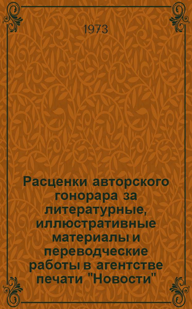 Расценки авторского гонорара за литературные, иллюстративные материалы и переводческие работы в агентстве печати "Новости" : Утв. 30/VIII 1973 г