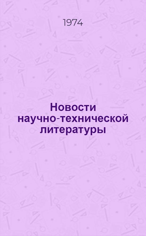 Новости научно-технической литературы : (Текущая библиогр. по пат.)