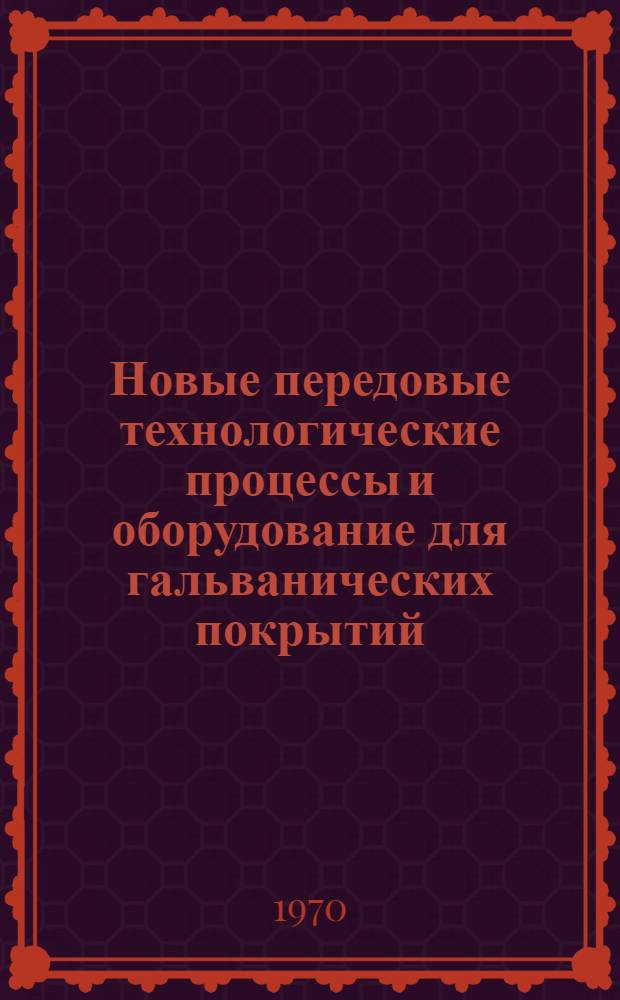 Новые передовые технологические процессы и оборудование для гальванических покрытий; Дуплексавтооператорные линии для нанесения гальванических и химических покрытий / Науч.-исслед. ин-т технологии тракт. и с.-х. машиностроения. НИИТракторосельхозмаш