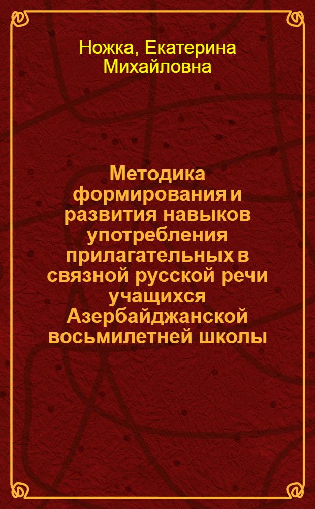 Методика формирования и развития навыков употребления прилагательных в связной русской речи учащихся Азербайджанской восьмилетней школы : Автореф. дис. на соиск. учен. степени канд. пед. наук : (13.00.02)