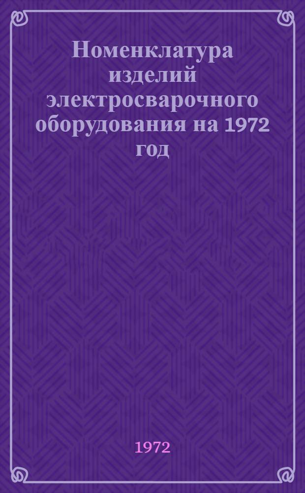 Номенклатура изделий [электросварочного оборудования] на 1972 год