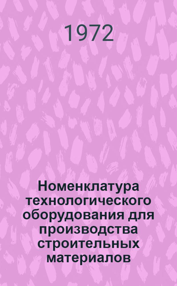 Номенклатура технологического оборудования для производства строительных материалов, изготавливаемого в 1972 году