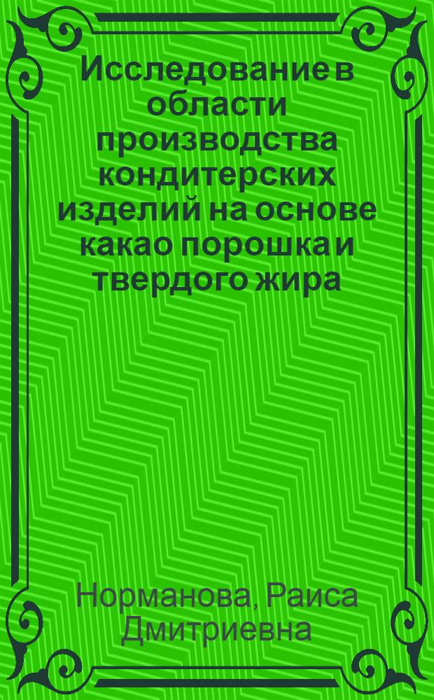 Исследование в области производства кондитерских изделий на основе какао порошка и твердого жира : Автореф. дис. на соиск. учен. степени канд. техн. наук : (05.360)