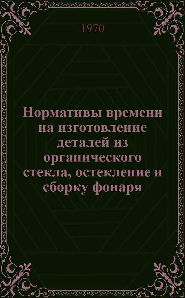 Нормативы времени на изготовление деталей из органического стекла, остекление и сборку фонаря
