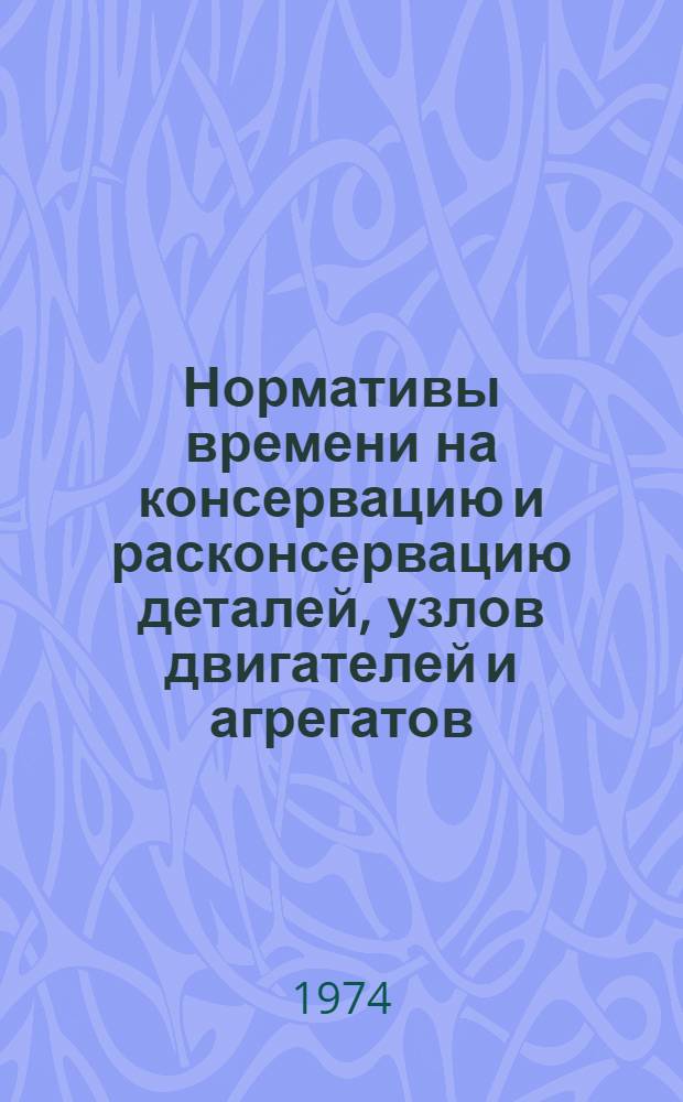 Нормативы времени на консервацию и расконсервацию деталей, узлов двигателей и агрегатов