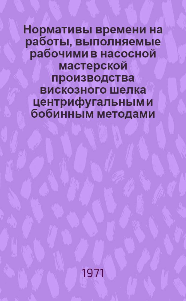 Нормативы времени на работы, выполняемые рабочими в насосной мастерской производства вискозного шелка центрифугальным и бобинным методами