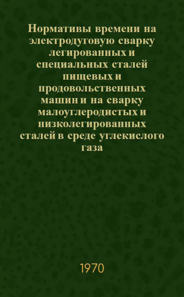 Нормативы времени на электродуговую сварку легированных и специальных сталей пищевых и продовольственных машин и на сварку малоуглеродистых и низколегированных сталей в среде углекислого газа (005-0048)