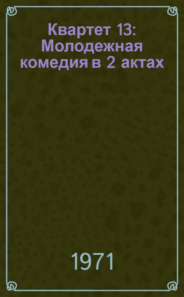 Квартет 13 : Молодежная комедия в 2 актах