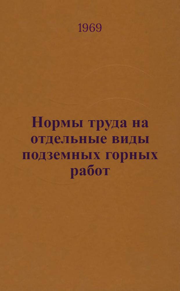 Нормы труда на отдельные виды подземных горных работ : Доп. к действующему на шахтах Кривбасса Справочнику норм выработки : Утв. трестом "Дзержинскруда" 23/XII 1968 г