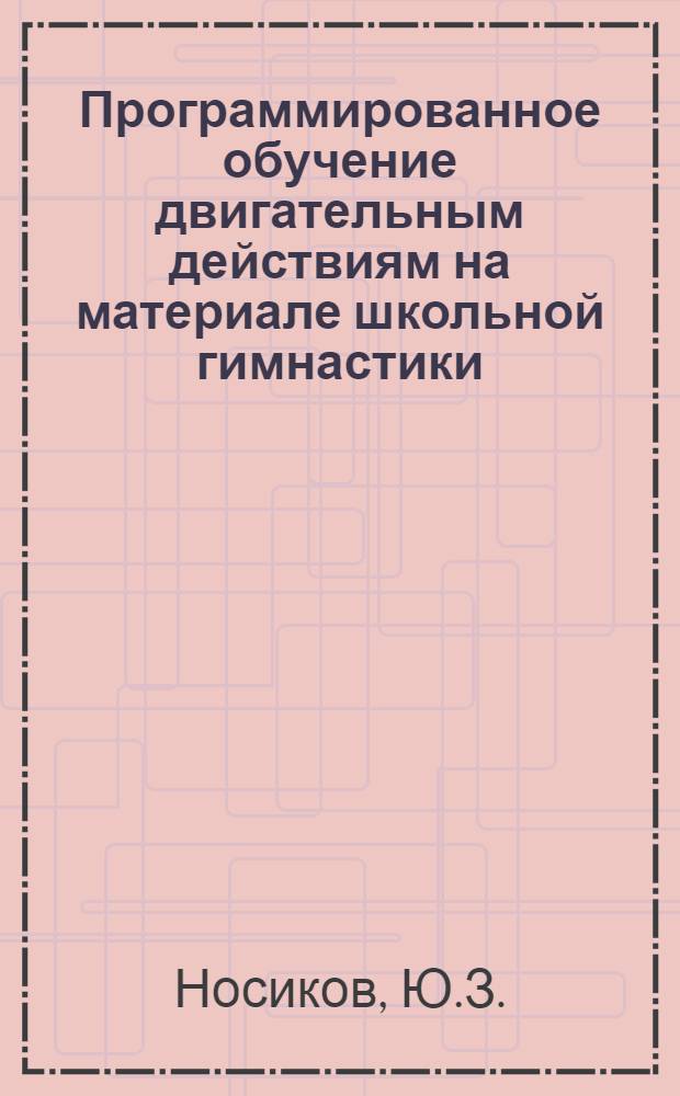 Программированное обучение двигательным действиям на материале школьной гимнастики : Автореф. дис. на соискание учен. степени канд. пед. наук